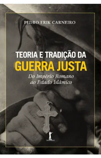 Teoria e Tradição da Guerra Justa — do Império Romano ao Estado Islâmico