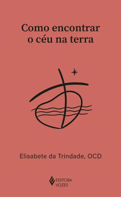 Como Encontrar o Céu na Terra — Reflexões de Elisabete da Trindade