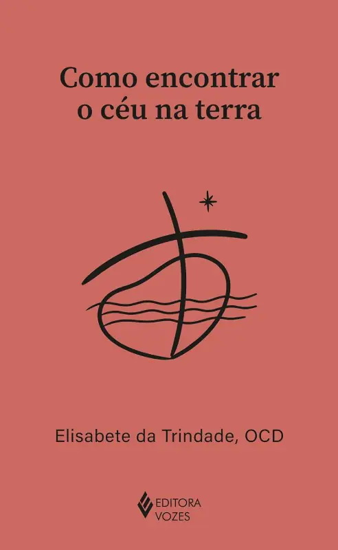Como Encontrar o Céu na Terra — Reflexões de Elisabete da Trindade