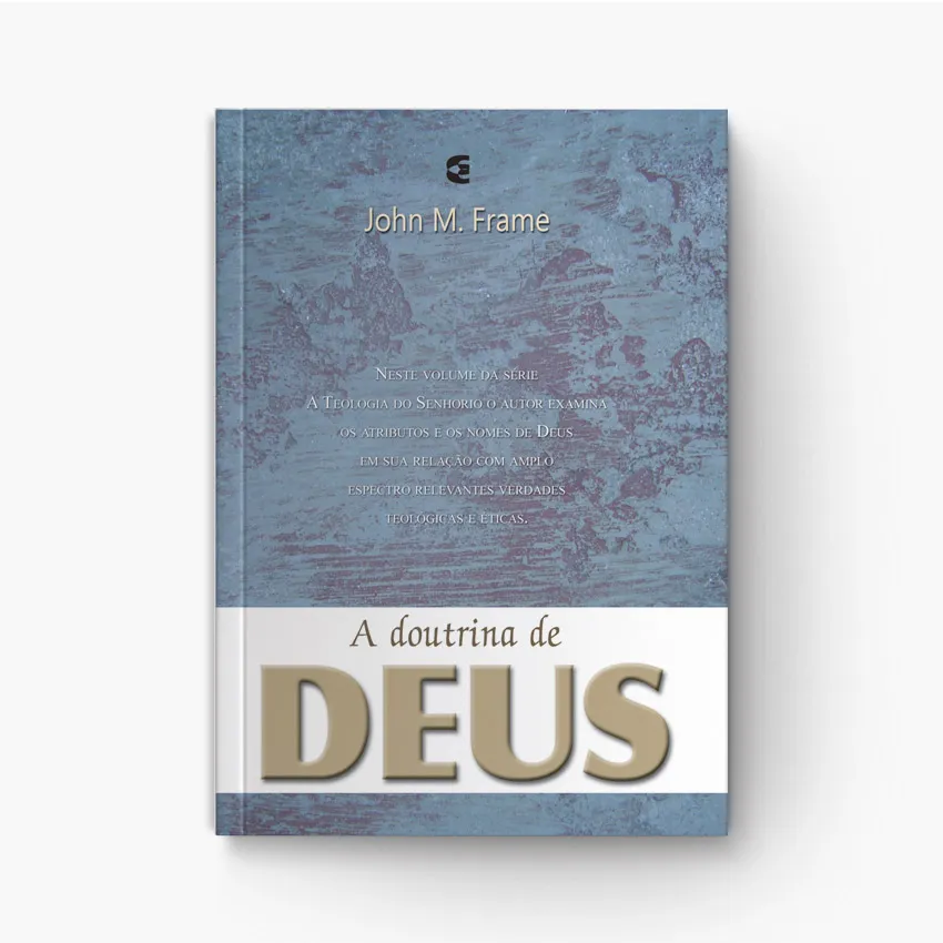 A Doutrina de Deus: Tratado Extenso de Teologia Sistemática