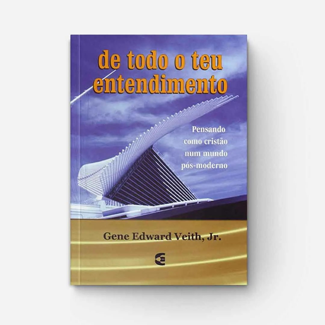 De Todo o Teu Entendimento: a Mente a Serviço de Deus