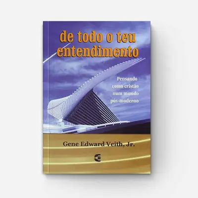 De Todo o Teu Entendimento: a Mente a Serviço de Deus