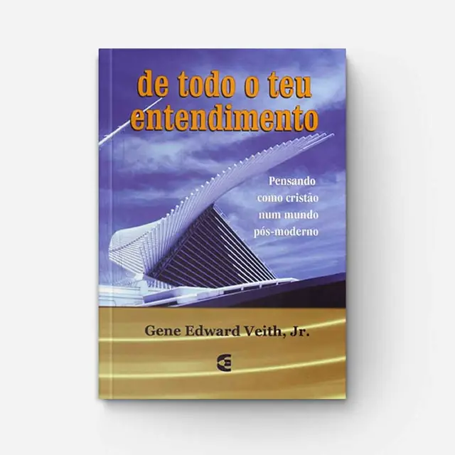 De Todo o Teu Entendimento: a Mente a Serviço de Deus