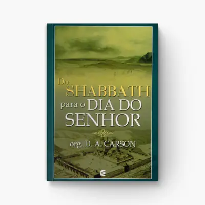 Do Shabbath para o Dia do Senhor: Estudo Histórico-Teológico