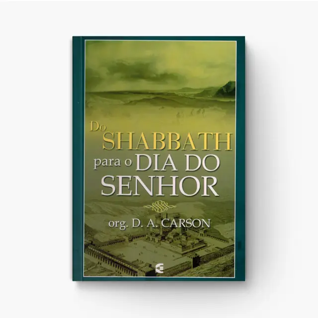Do Shabbath para o Dia do Senhor: Estudo Histórico-Teológico