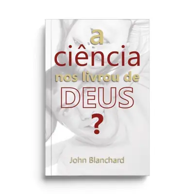A Ciência nos Livrou de Deus? — John Blanchard