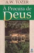 A Procura de Deus, de A. W. Tozer
